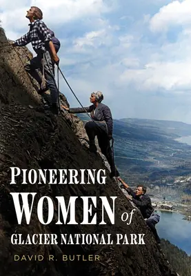 Les femmes pionnières du parc national des Glaciers - Pioneering Women of Glacier National Park