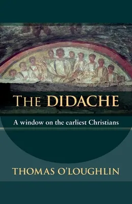 Didache - Une fenêtre sur les premiers chrétiens - Didache - A Window On The Earliest Christians