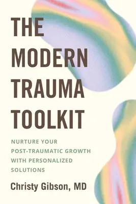 La boîte à outils du traumatisme moderne : Nourrissez votre croissance post-traumatique avec des solutions personnalisées - The Modern Trauma Toolkit: Nurture Your Post-Traumatic Growth with Personalized Solutions