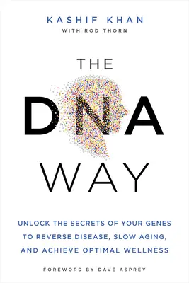 La voie de l'ADN : Dévoilez les secrets de vos gènes pour inverser la maladie, ralentir le vieillissement et atteindre un bien-être optimal. - The DNA Way: Unlock the Secrets of Your Genes to Reverse Disease, Slow Aging, and Achieve Optimal Wellness