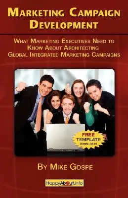 Développement de campagnes de marketing : Ce que les cadres du marketing doivent savoir sur l'architecture des campagnes mondiales de marketing intégré - Marketing Campaign Development: What Marketing Executives Need to Know About Architecting Global Integrated Marketing Campaigns