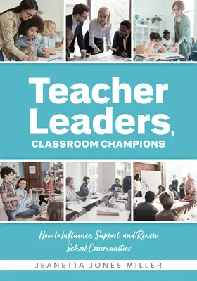 Enseignants leaders, champions de la classe : Comment influencer, soutenir et renouveler les communautés scolaires (Perspectives et stratégies de leadership propres aux enseignants) - Teacher Leaders, Classroom Champions: How to Influence, Support, and Renew School Communities (Teacher-Specific Perspectives and Leadership Strategies