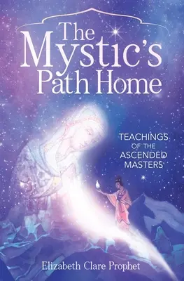 Le chemin de retour du mystique : Enseignements des Maîtres Ascensionnés - The Mystic's Path Home: Teachings of the Ascended Masters