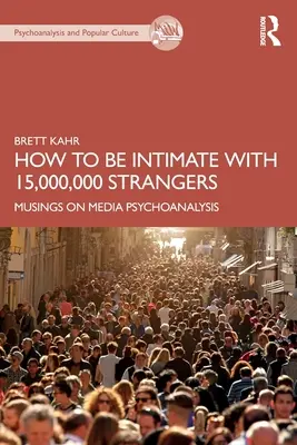 Comment être intime avec 15 000 000 d'étrangers : Réflexions sur la psychanalyse des médias - How to Be Intimate with 15,000,000 Strangers: Musings on Media Psychoanalysis