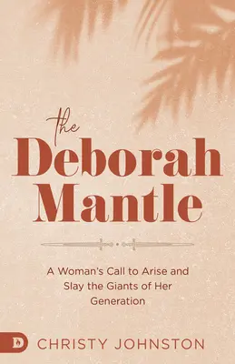 Le manteau de Deborah : L'appel d'une femme à se lever et à tuer les géants de sa génération - The Deborah Mantle: A Woman's Call to Arise and Slay the Giants of Her Generation