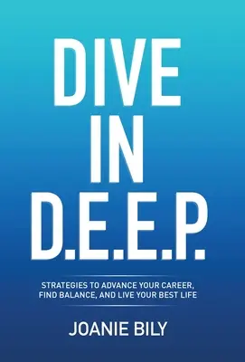 Plongez dans D.E.E.P. : Stratégies pour faire avancer votre carrière, trouver l'équilibre et vivre votre meilleure vie - Dive in D.E.E.P.: Strategies to Advance Your Career, Find Balance, and Live Your Best Life