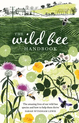 Le manuel des abeilles sauvages : La vie étonnante de nos espèces sauvages et comment les aider à prospérer - The Wild Bee Handbook: The Amazing Lives of Our Wild Species and How to Help Them Thrive