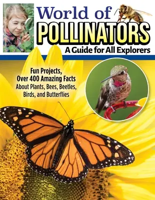 Le monde des pollinisateurs : Un guide pour les explorateurs de tous âges : Des projets amusants, plus de 600 faits étonnants sur les plantes, les abeilles, les coléoptères, les oiseaux et les papillons. - World of Pollinators: A Guide for Explorers of All Ages: Fun Projects, Over 600 Amazing Facts about Plants, Bees, Beetles, Birds, and Butterflies