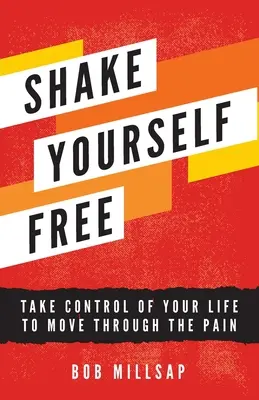 Se libérer : prendre le contrôle de sa vie pour surmonter la douleur - Shake Yourself Free: Take Control of Your Life to Move Through the Pain