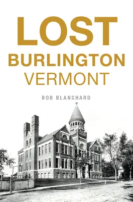 La perte de Burlington, dans le Vermont - Lost Burlington, Vermont