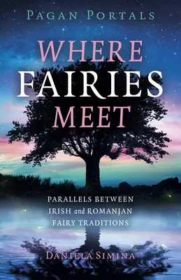 Pagan Portals - Where Fairies Meet : Parallels Between Irish and Romanian Fairy Traditions (en anglais) - Pagan Portals - Where Fairies Meet: Parallels Between Irish and Romanian Fairy Traditions