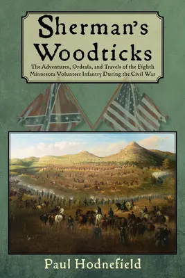 Les woodticks de Sherman : Les aventures, les épreuves et les voyages du huitième régiment d'infanterie volontaire du Minnesota pendant la guerre de Sécession - Sherman's Woodticks: The Adventures, Ordeals and Travels of the Eighth Minnesota Volunteer Infantry During the Civil War