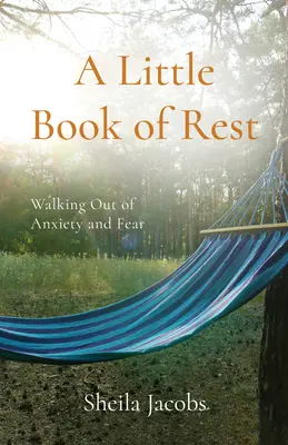 Le petit livre du repos : Sortir de l'anxiété et de la peur - A Little Book of Rest: Walking Out of Anxiety and Fear