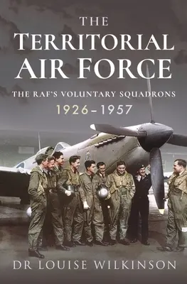 L'armée de l'air territoriale : Les escadrons volontaires du Raf, 1926-1957 - The Territorial Air Force: The Raf's Voluntary Squadrons, 1926-1957