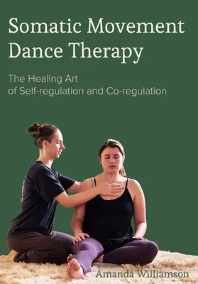 La thérapie somatique par le mouvement et la danse : L'art curatif de l'autorégulation et de la corégulation - Somatic Movement Dance Therapy: The Healing Art of Self-Regulation and Co-Regulation