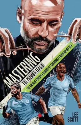 Maîtriser la Premier League - Les concepts tactiques du Manchester City de Pep Guardiola - Mastering the Premier League - The Tactical Concepts behind Pep Guardiola's Manchester City