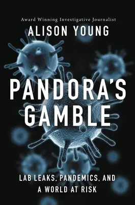 Le pari de Pandore : Fuites de laboratoires, pandémies et un monde en danger - Pandora's Gamble: Lab Leaks, Pandemics, and a World at Risk