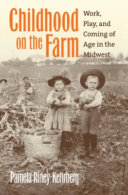 L'enfance à la ferme : Le travail, le jeu et le passage à l'âge adulte dans le Midwest - Childhood on the Farm: Work, Play, and Coming of Age in the Midwest