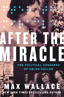 Après le miracle : les croisades politiques d'Helen Keller - After the Miracle: The Political Crusades of Helen Keller