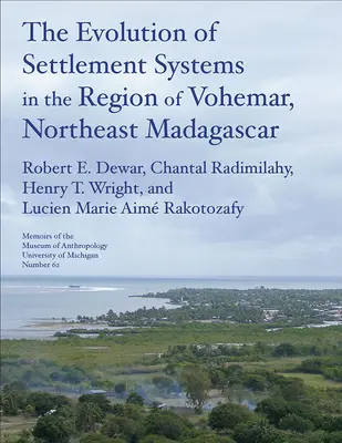 L'évolution des systèmes de peuplement dans la région de Vohmar, au nord-est de Madagascar : Volume 63 - The Evolution of Settlement Systems in the Region of Vohmar, Northeast Madagascar: Volume 63