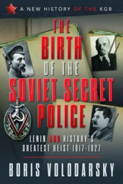 La naissance de la police secrète soviétique : Lénine et le plus grand hold-up de l'histoire, 1917-1927 - The Birth of the Soviet Secret Police: Lenin and History's Greatest Heist, 1917-1927