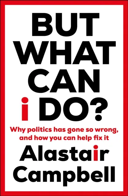 Mais que puis-je faire ? - Pourquoi la politique a tellement mal tourné et comment vous pouvez aider à la réparer - But What Can I Do? - Why Politics Has Gone So Wrong, and How You Can Help Fix It