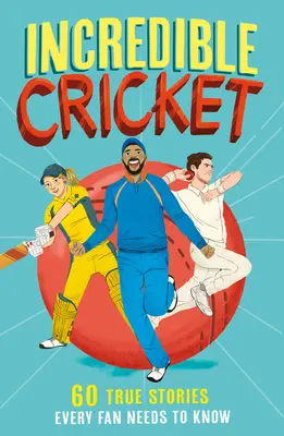 Incroyable Cricket : 60 histoires vraies que tous les fans doivent connaître - Incredible Cricket: 60 True Stories Every Fan Needs to Know