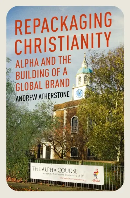 Repackaging Christianity - Alpha et la construction d'une marque mondiale - Repackaging Christianity - Alpha and the building of a global brand