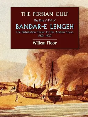 Le golfe Persique : L'essor et le déclin de Bandar-E Lengeh, centre de distribution de la côte arabe, 1750-1930 - The Persian Gulf: The Rise and Fall of Bandar-E Lengeh, the Distribution Center for the Arabian Coast, 1750-1930