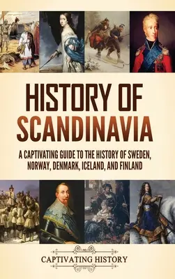 Histoire de la Scandinavie : Un guide captivant sur l'histoire de la Suède, de la Norvège, du Danemark, de l'Islande et de la Finlande - History of Scandinavia: A Captivating Guide to the History of Sweden, Norway, Denmark, Iceland, and Finland