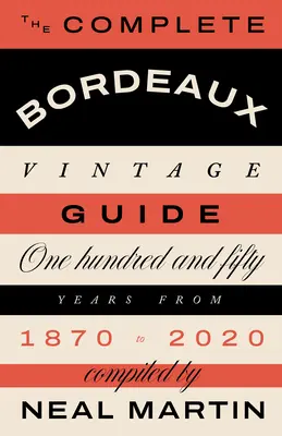 Le guide complet des millésimes de Bordeaux : 150 ans de 1870 à 2020 - The Complete Bordeaux Vintage Guide: 150 Years from 1870 to 2020