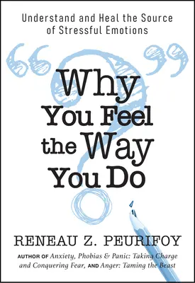 Pourquoi vous vous sentez comme ça : Comprendre et guérir la source des émotions stressantes - Why You Feel the Way You Do: Understand and Heal the Source of Stressful Emotions