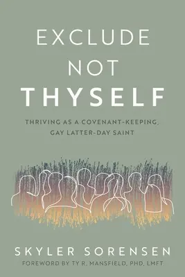 Ne pas s'exclure : Comment s'épanouir en tant que saint des derniers jours gay et respectueux de l'Alliance - Exclude Not Thyself: How to Thrive as a Covenant-Keeping Gay Latter-Day Saint