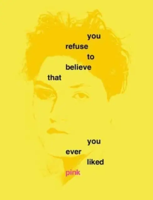 Vous refusez de croire que vous avez déjà aimé le rose - You Refuse to Believe That You Ever Liked Pink