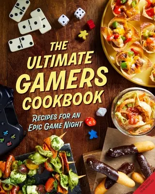 The Ultimate Gamers Cookbook : Recettes pour une soirée de jeu épique - The Ultimate Gamers Cookbook: Recipes for an Epic Game Night