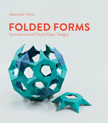 Formes pliées : Motifs symétriques et ludiques en papier - Folded Forms: Symmetrical and Playful Paper Designs