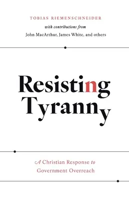 Résister à la tyrannie : Une réponse chrétienne aux excès du gouvernement - Resisting Tyranny: A Christian Response to Government Overreach