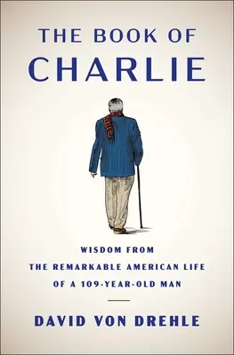 Le livre de Charlie : sagesse tirée de la remarquable vie américaine d'un homme de 109 ans - The Book of Charlie: Wisdom from the Remarkable American Life of a 109-Year-Old Man