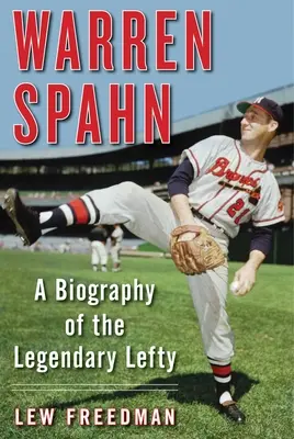 Warren Spahn : La biographie du légendaire Lefty - Warren Spahn: A Biography of the Legendary Lefty