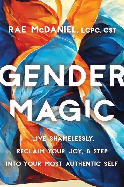 La magie du genre - Vivez sans honte, retrouvez votre joie et pénétrez dans votre moi le plus authentique - Gender Magic - Live Shamelessly, Reclaim Your Joy, and Step into Your Most Authentic Self