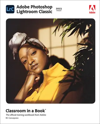 Adobe Photoshop Lightroom Classic Classroom dans un livre (version 2023) - Adobe Photoshop Lightroom Classic Classroom in a Book (2023 Release)