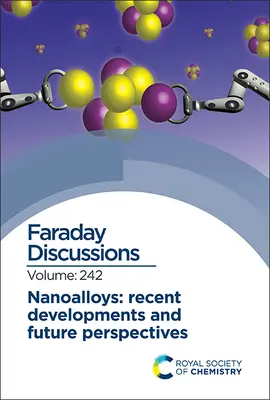 Nanoalliages : Développements récents et perspectives d'avenir : Discussion de Faraday 242 - Nanoalloys: Recent Developments and Future Perspectives: Faraday Discussion 242