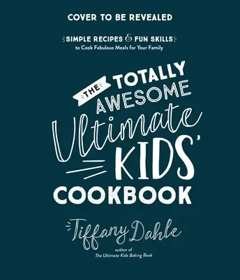 Le livre de cuisine pour enfants Totally Awesome Ultimate Cookbook : Recettes simples et compétences amusantes pour cuisiner des repas fabuleux pour votre famille - The Totally Awesome Ultimate Kids Cookbook: Simple Recipes & Fun Skills to Cook Fabulous Meals for Your Family
