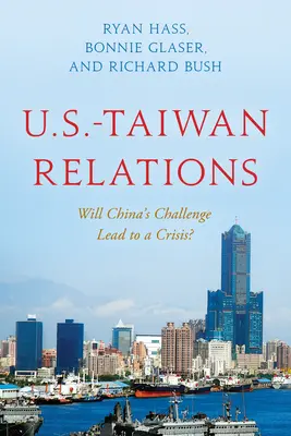 Les relations entre les États-Unis et Taïwan : Le défi de la Chine conduira-t-il à une crise ? - U.S.-Taiwan Relations: Will China's Challenge Lead to a Crisis?