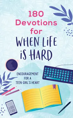 180 Devotions pour quand la vie est dure (Adolescente) : Encouragement pour le coeur d'une adolescente - 180 Devotions for When Life Is Hard (Teen Girl): Encouragement for a Teen Girl's Heart