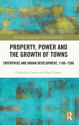 Propriété, pouvoir et croissance des villes : Entreprise et développement urbain, 1100-1500 - Property, Power and the Growth of Towns: Enterprise and Urban Development,1100-1500