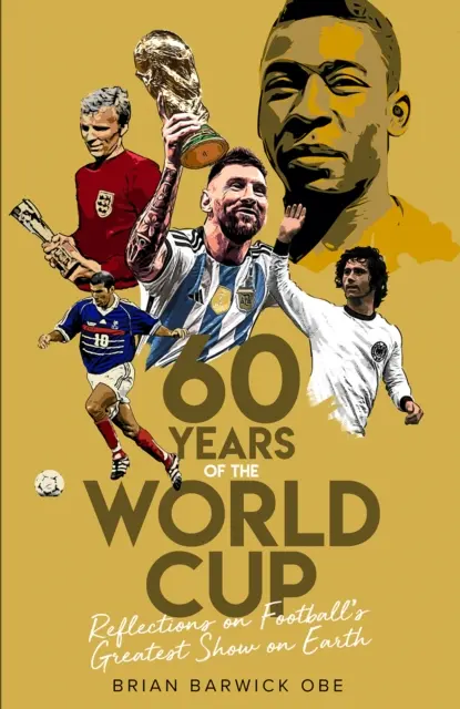 Soixante ans de Coupe du monde : Réflexions sur le plus grand spectacle de football au monde - Sixty Years of the World Cup: Reflections on Football's Greatest Show on Earth