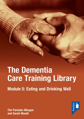 Bibliothèque de formation aux soins de la démence : Module 5 : Bien manger et bien boire - The Dementia Care Training Library: Module 5: Eating and Drinking Well