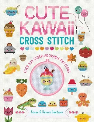 Point de croix Kawaii : Plus de 400 motifs super adorables - Cute Kawaii Cross Stitch: Over 400 Super Adorable Patterns