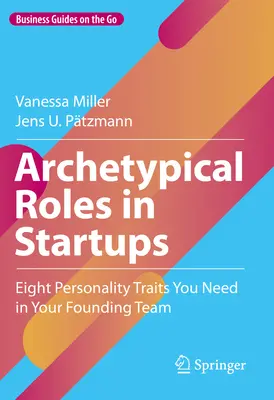 Rôles archétypiques dans les start-ups : Huit traits de personnalité dont vous avez besoin dans votre équipe fondatrice - Archetypical Roles in Startups: Eight Personality Traits You Need in Your Founding Team